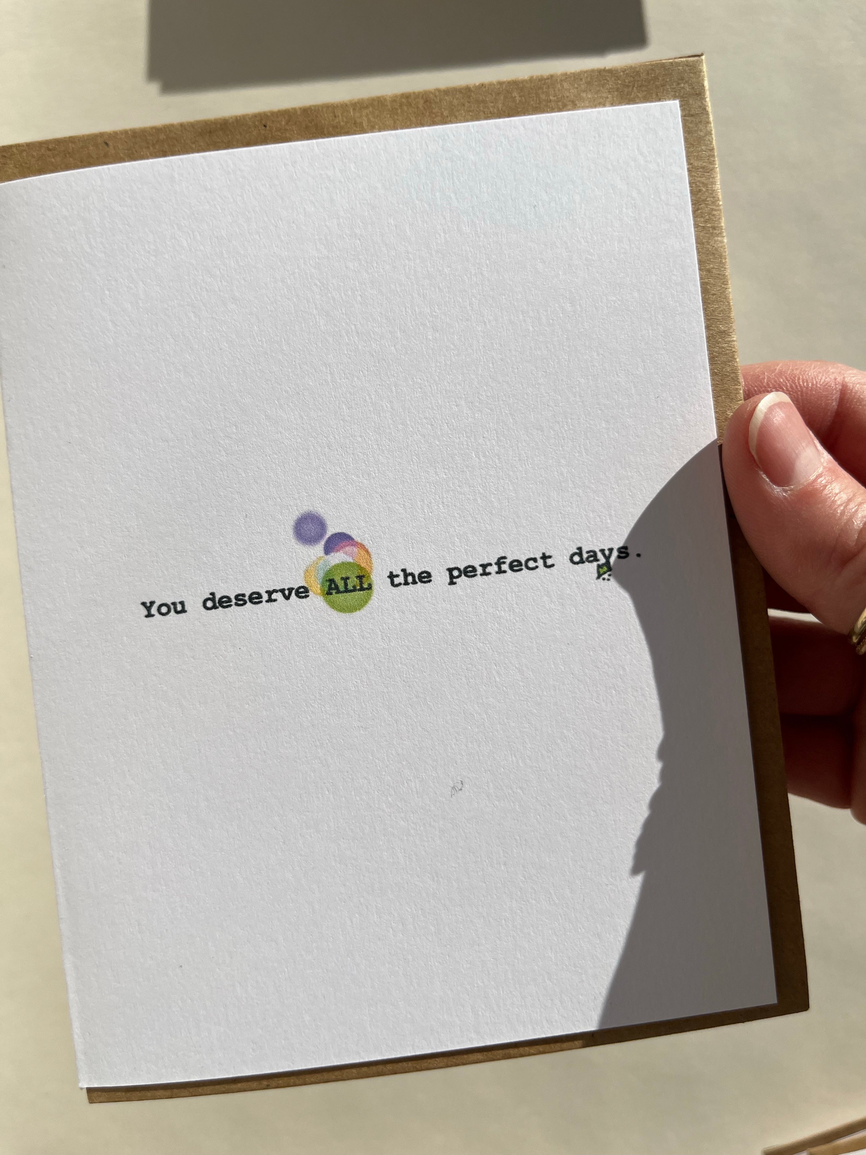 You deserve ALL the perfect days.