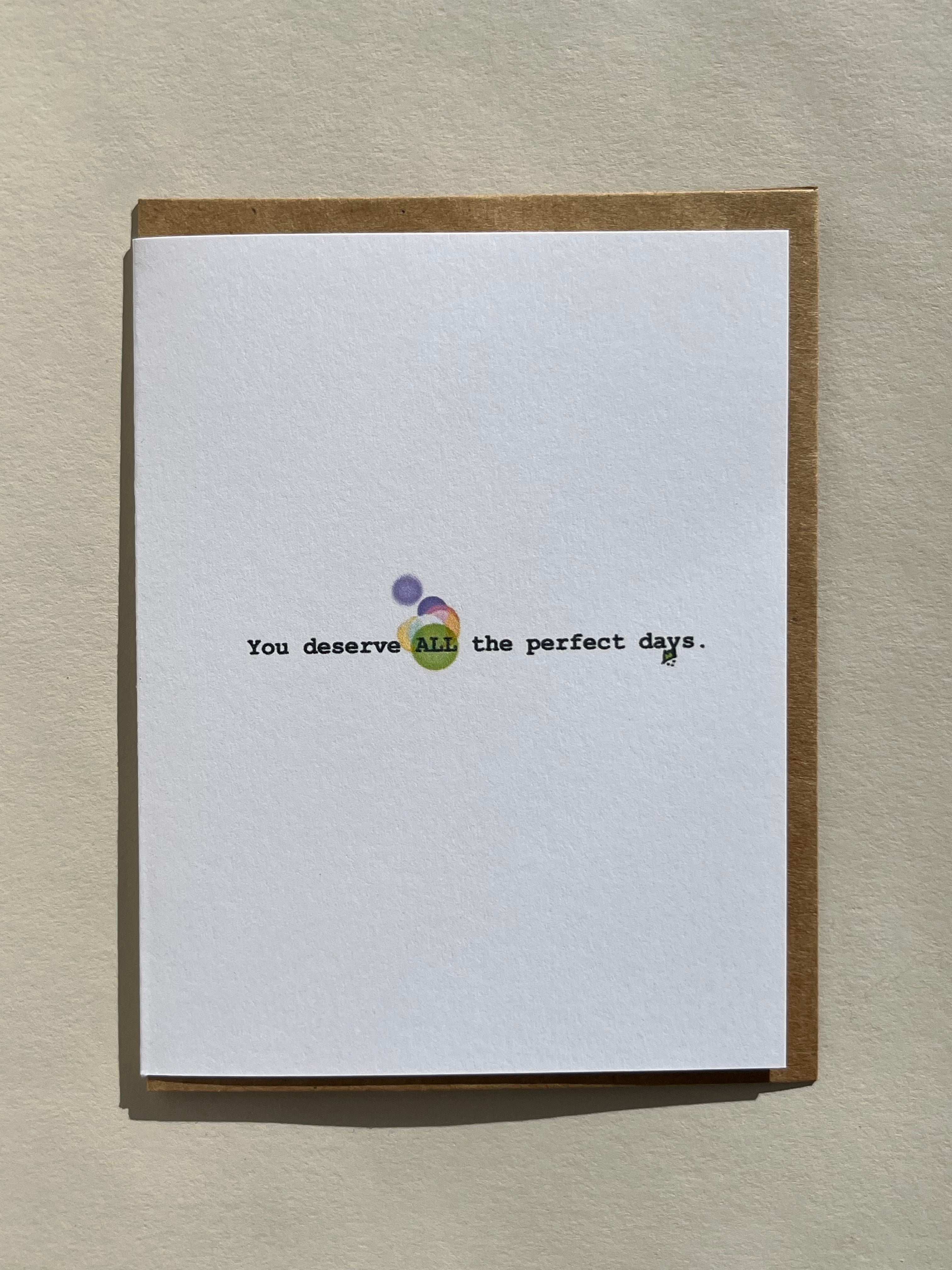 You deserve ALL the perfect days.