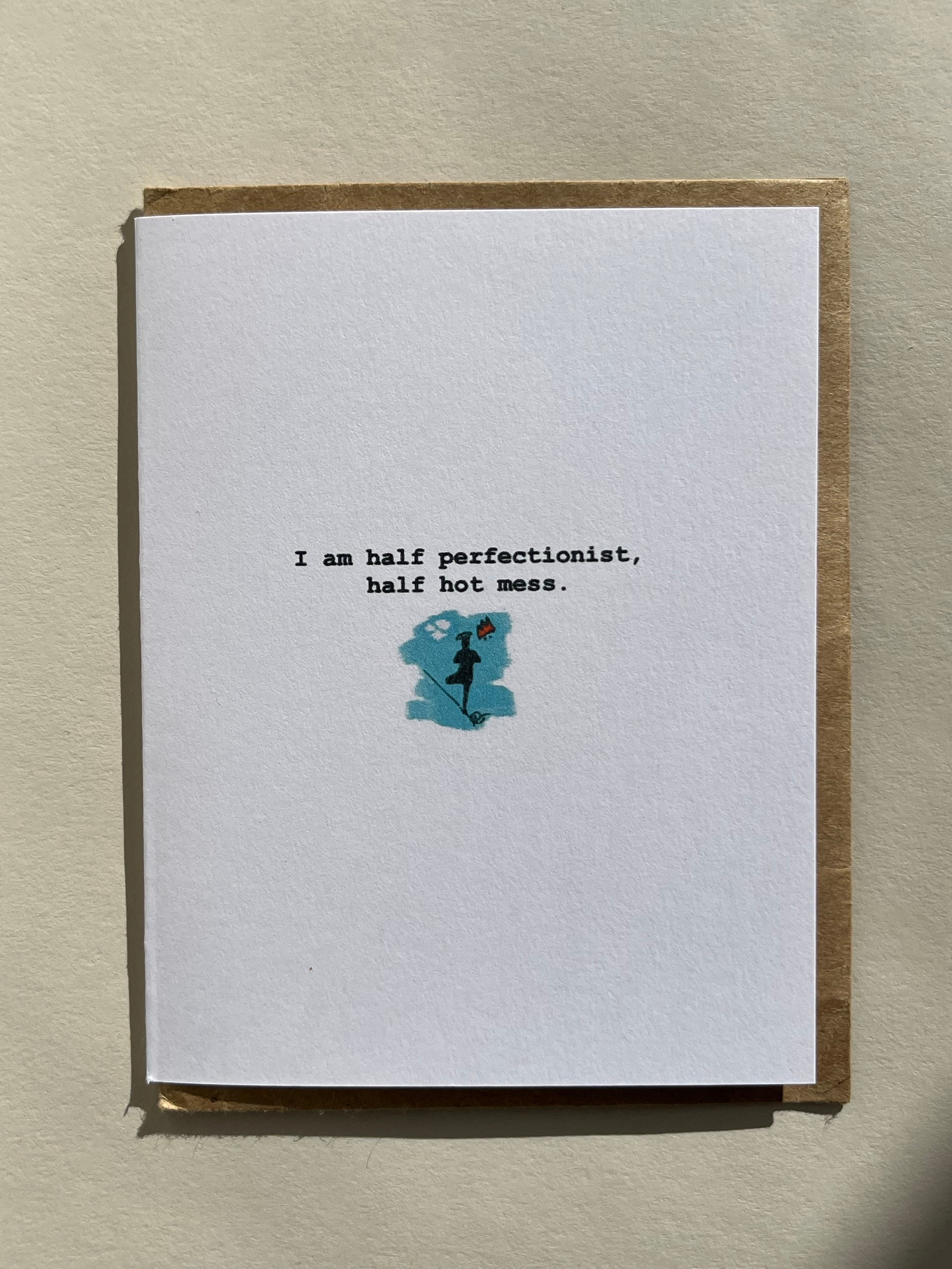 I am half perfectionist, half hot mess.